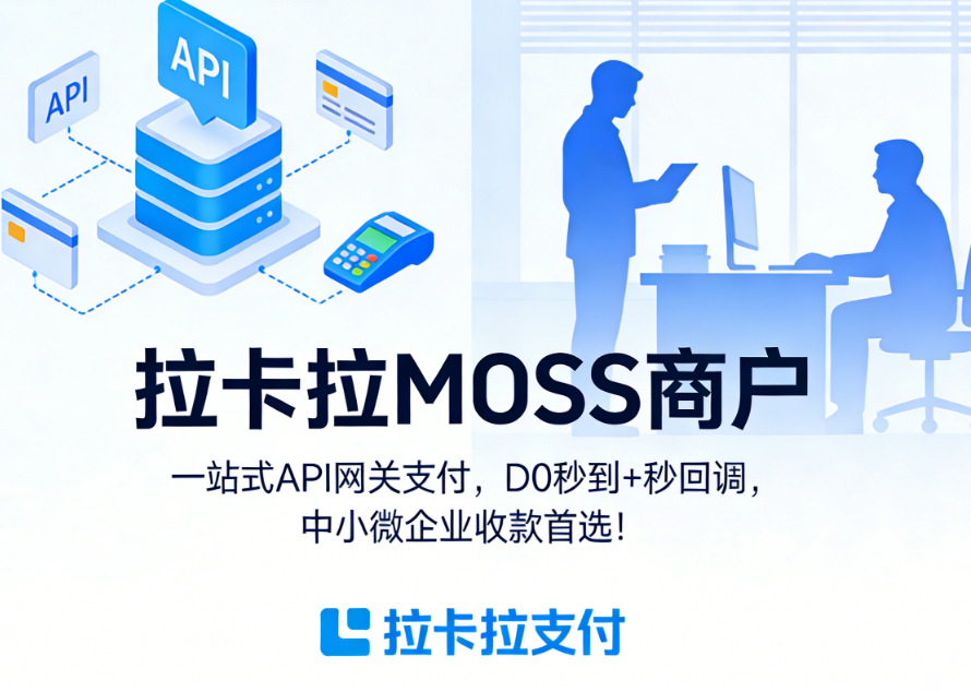 拉卡拉MOSS商户：一站式API网关支付，D0秒到+秒回调，中小微企业收款！